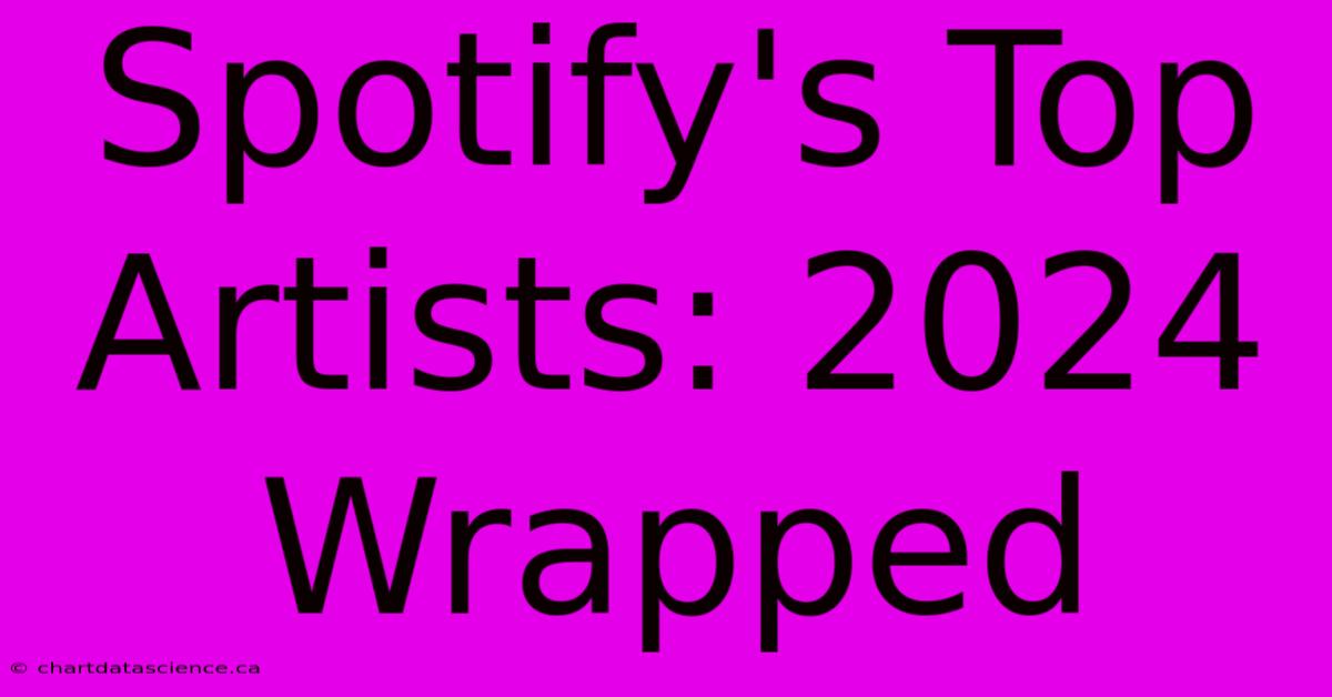 Spotify's Top Artists: 2024 Wrapped