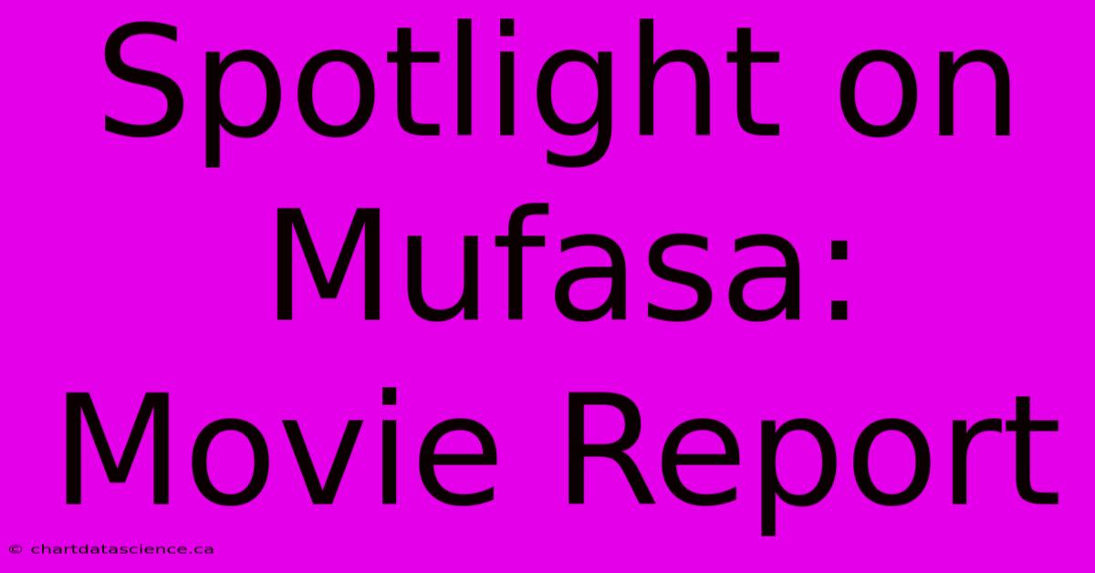 Spotlight On Mufasa: Movie Report