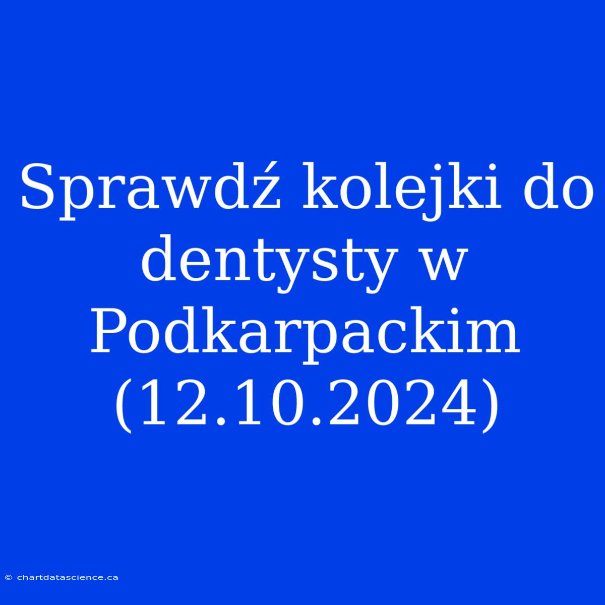 Sprawdź Kolejki Do Dentysty W Podkarpackim (12.10.2024)