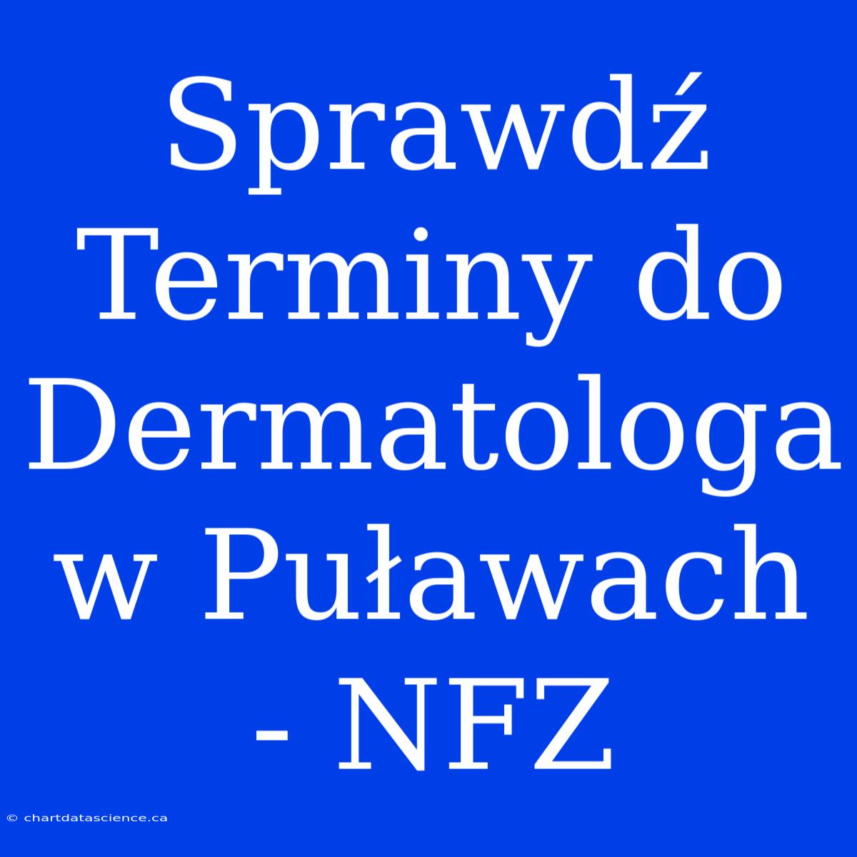 Sprawdź Terminy Do Dermatologa W Puławach - NFZ