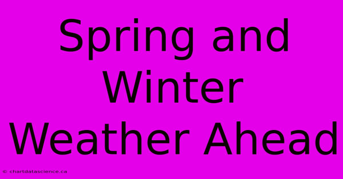 Spring And Winter Weather Ahead