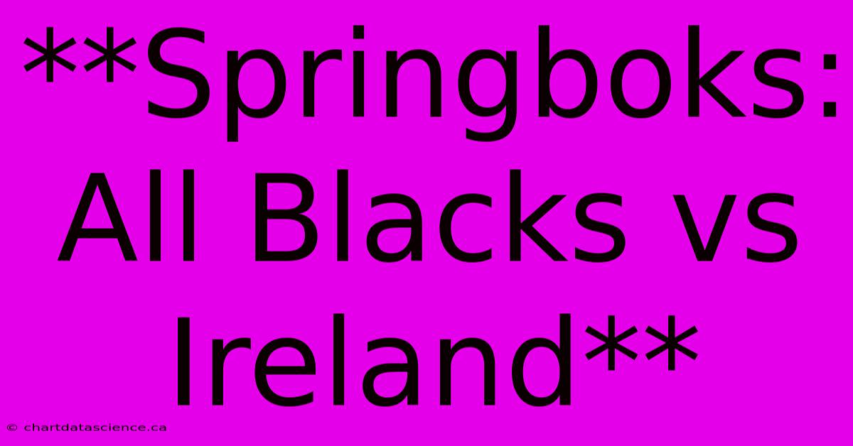 **Springboks: All Blacks Vs Ireland**