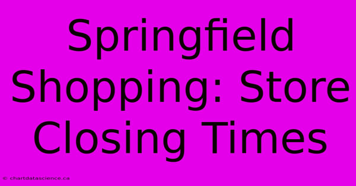 Springfield Shopping: Store Closing Times