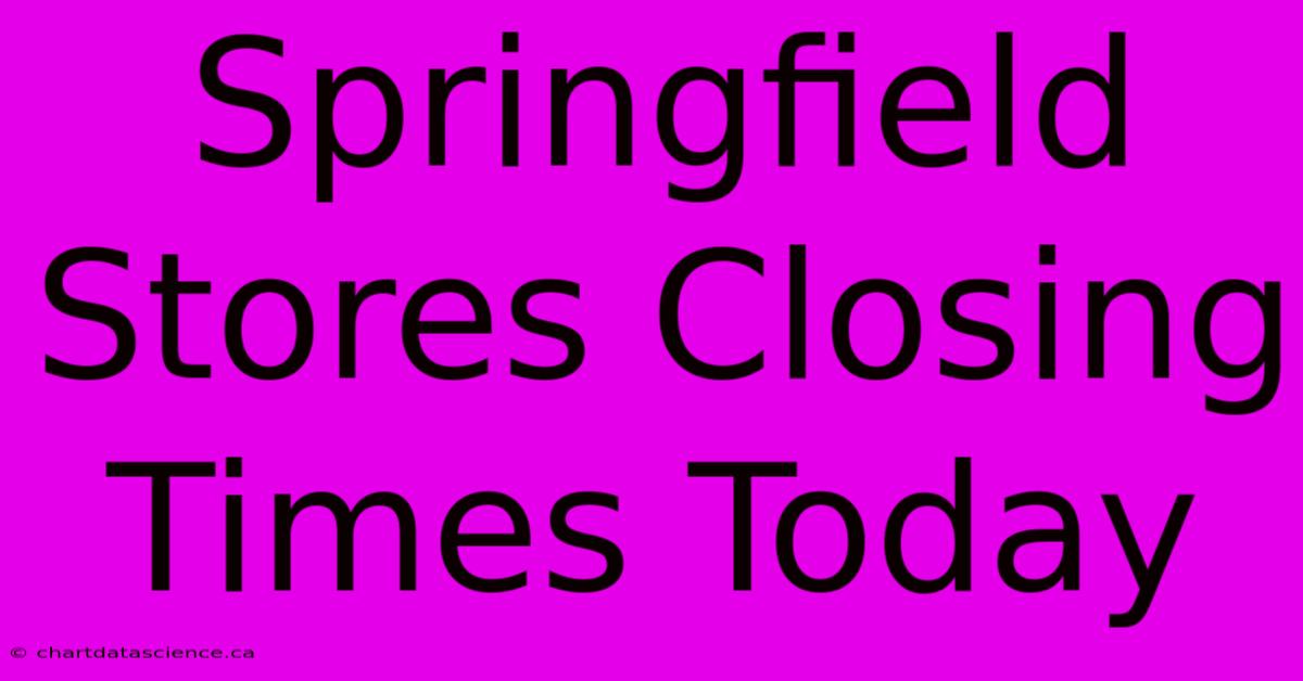 Springfield Stores Closing Times Today