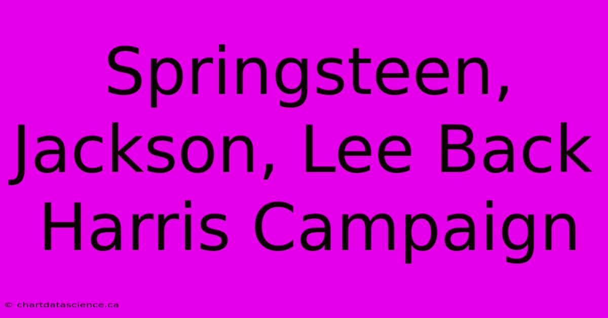 Springsteen, Jackson, Lee Back Harris Campaign