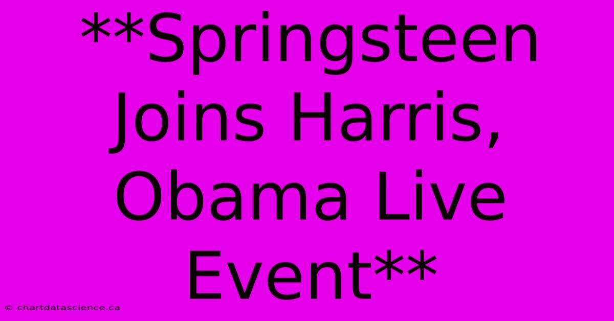 **Springsteen Joins Harris, Obama Live Event**