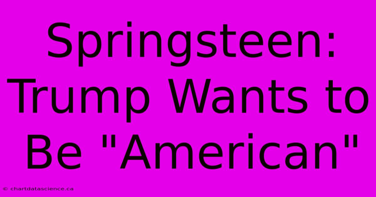 Springsteen: Trump Wants To Be 