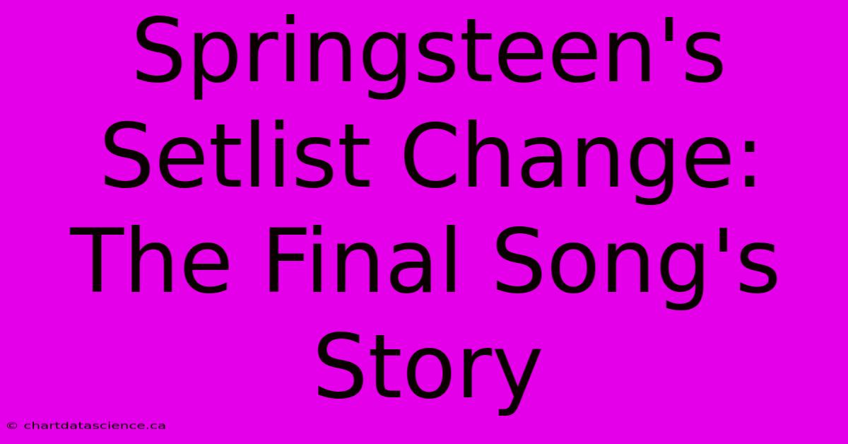 Springsteen's Setlist Change: The Final Song's Story