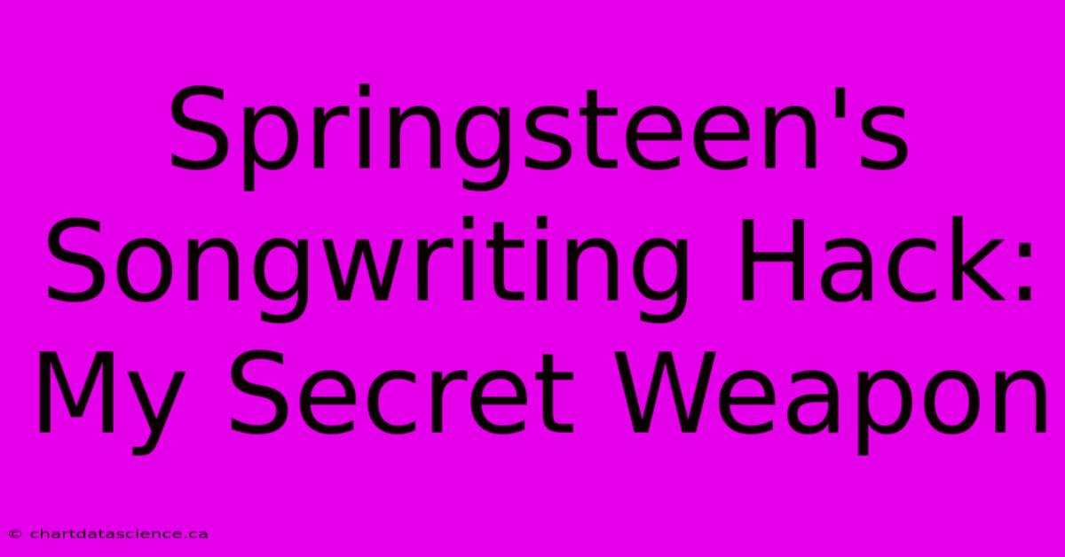 Springsteen's Songwriting Hack: My Secret Weapon 