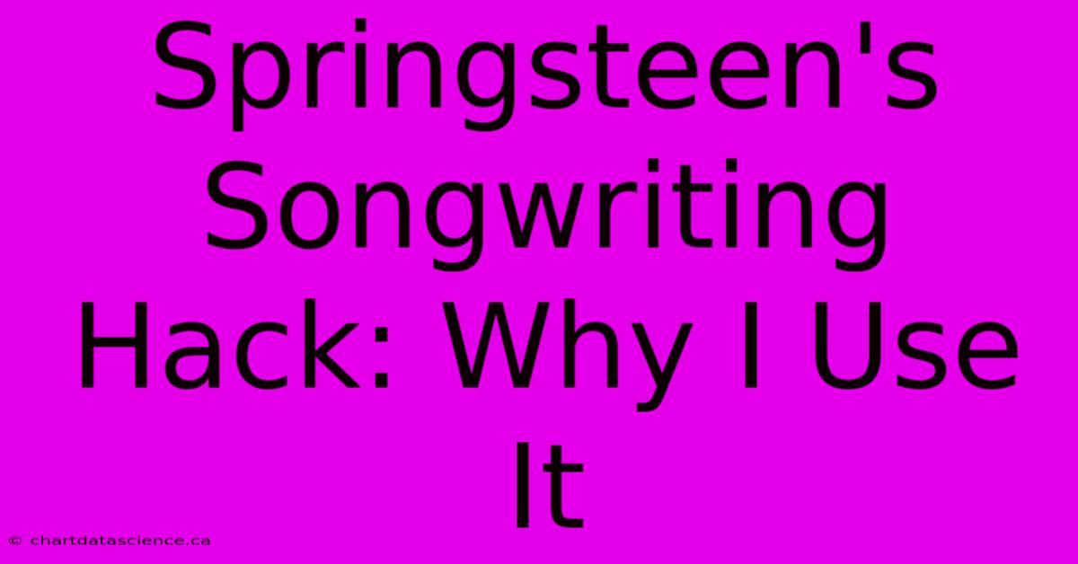 Springsteen's Songwriting Hack: Why I Use It