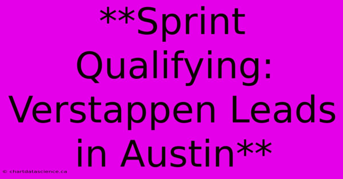 **Sprint Qualifying: Verstappen Leads In Austin**