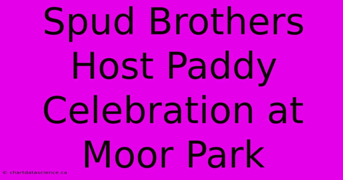 Spud Brothers Host Paddy Celebration At Moor Park 