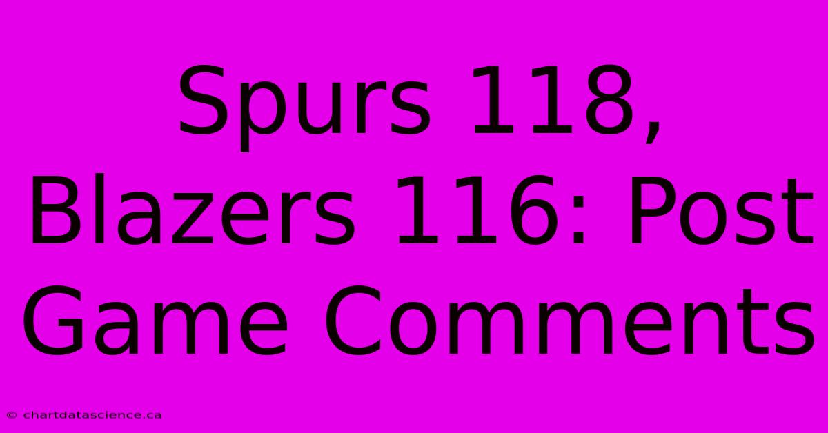 Spurs 118, Blazers 116: Post Game Comments