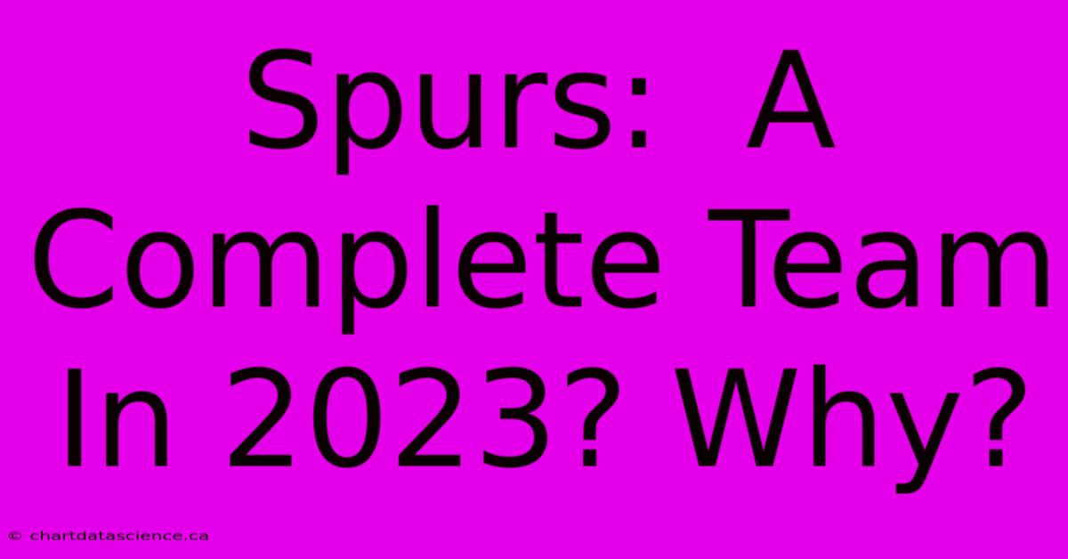 Spurs:  A Complete Team In 2023? Why? 