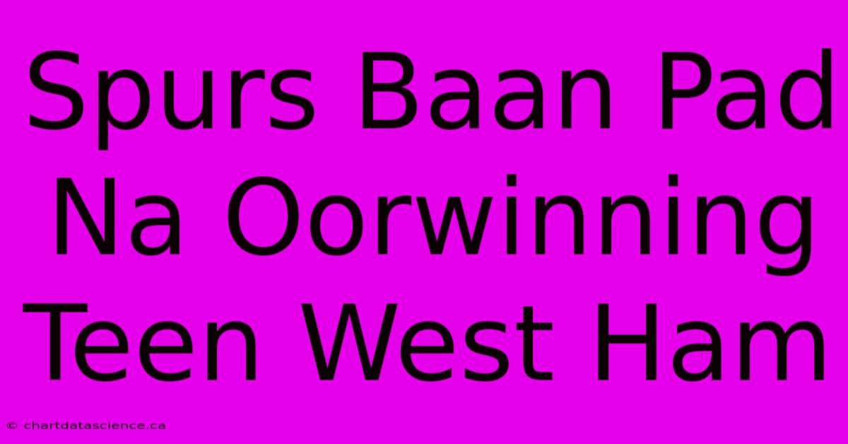 Spurs Baan Pad Na Oorwinning Teen West Ham