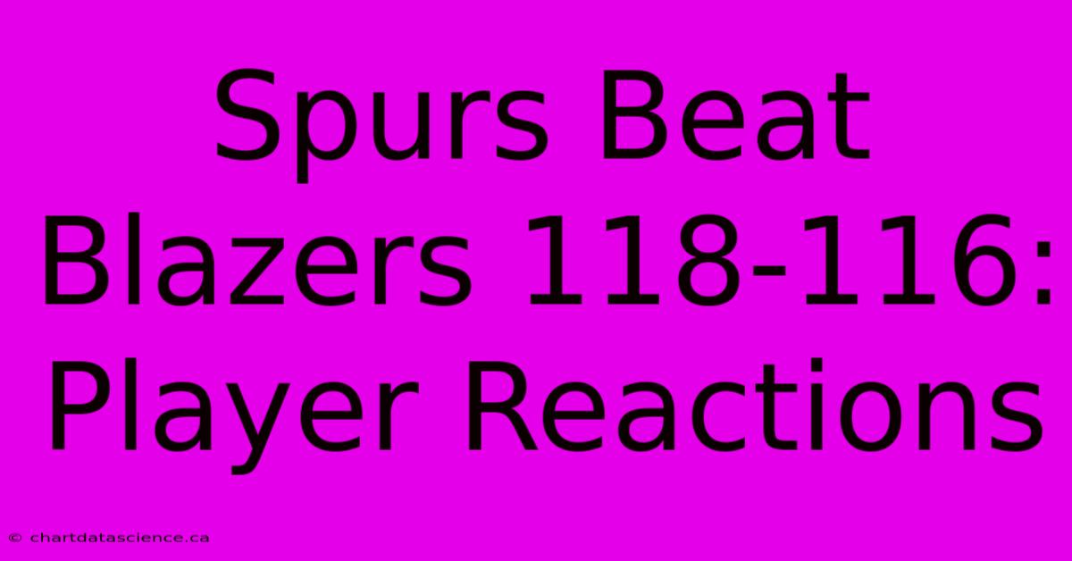 Spurs Beat Blazers 118-116: Player Reactions