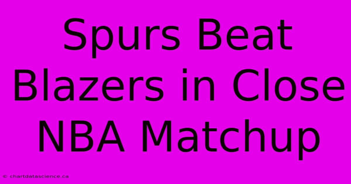 Spurs Beat Blazers In Close NBA Matchup