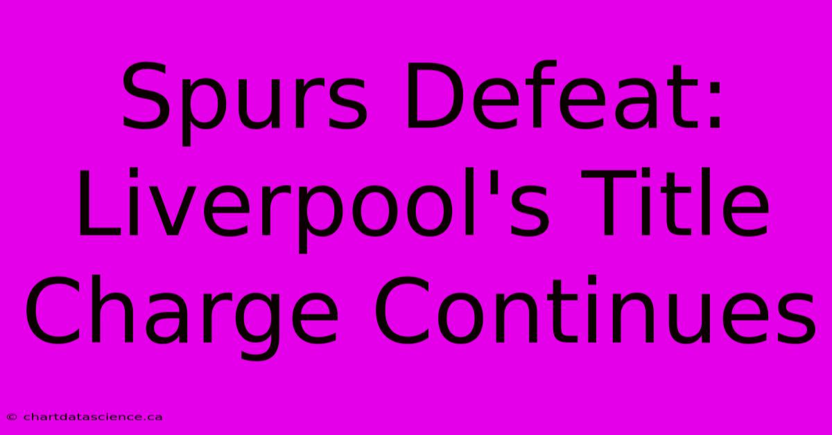 Spurs Defeat: Liverpool's Title Charge Continues