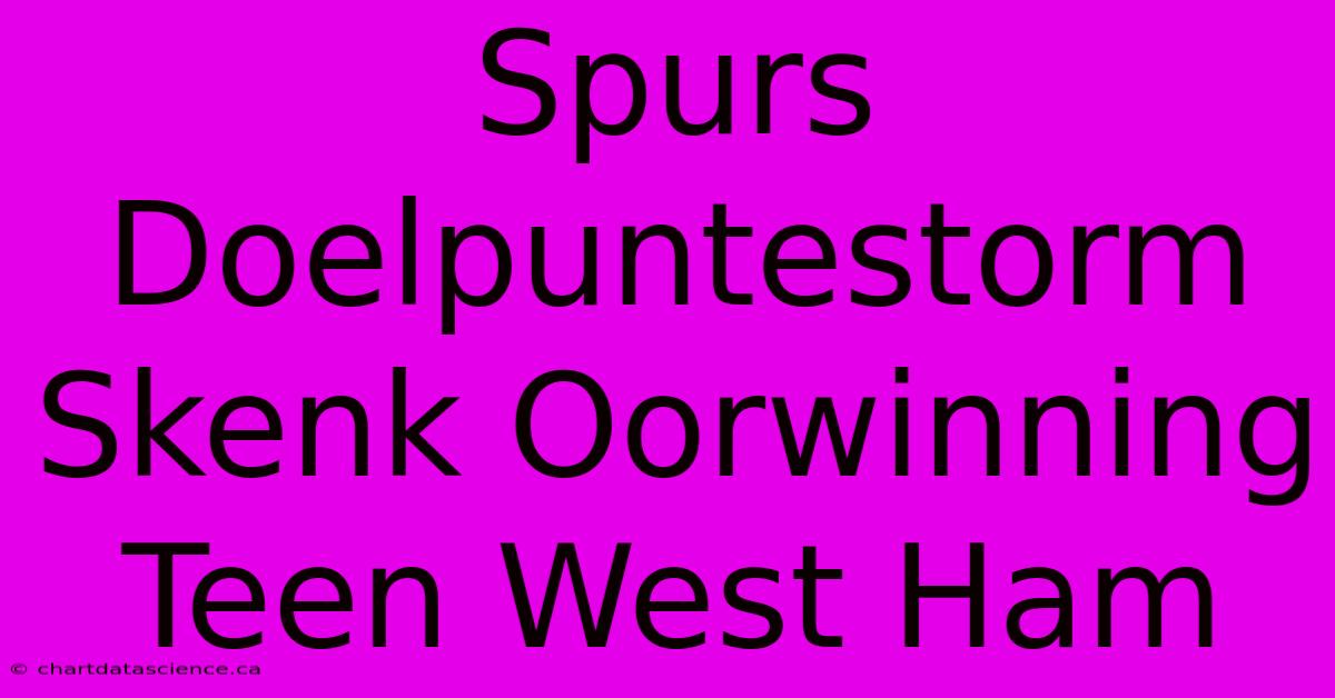 Spurs Doelpuntestorm Skenk Oorwinning Teen West Ham