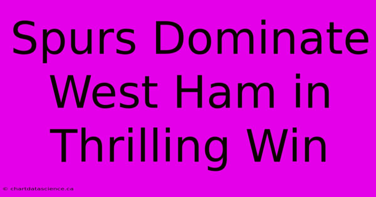 Spurs Dominate West Ham In Thrilling Win