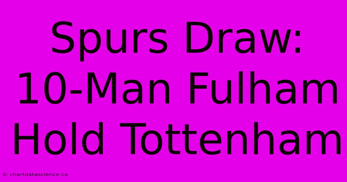 Spurs Draw: 10-Man Fulham Hold Tottenham