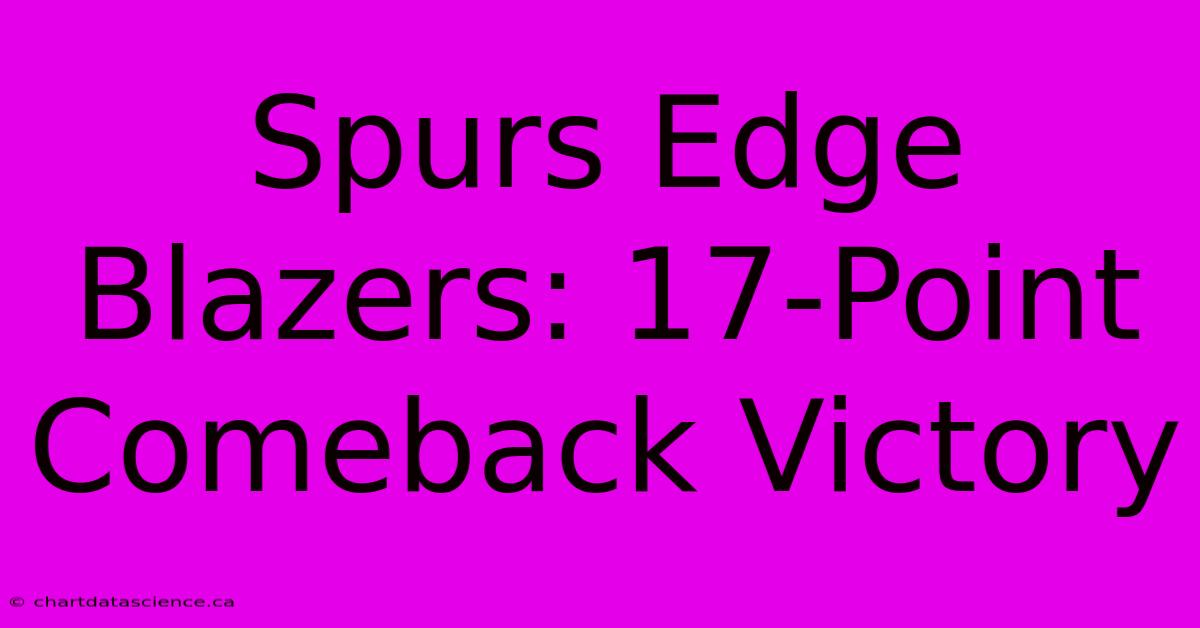 Spurs Edge Blazers: 17-Point Comeback Victory