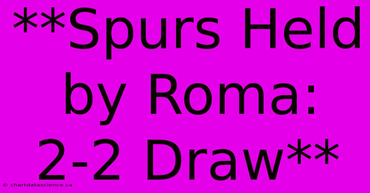 **Spurs Held By Roma: 2-2 Draw**