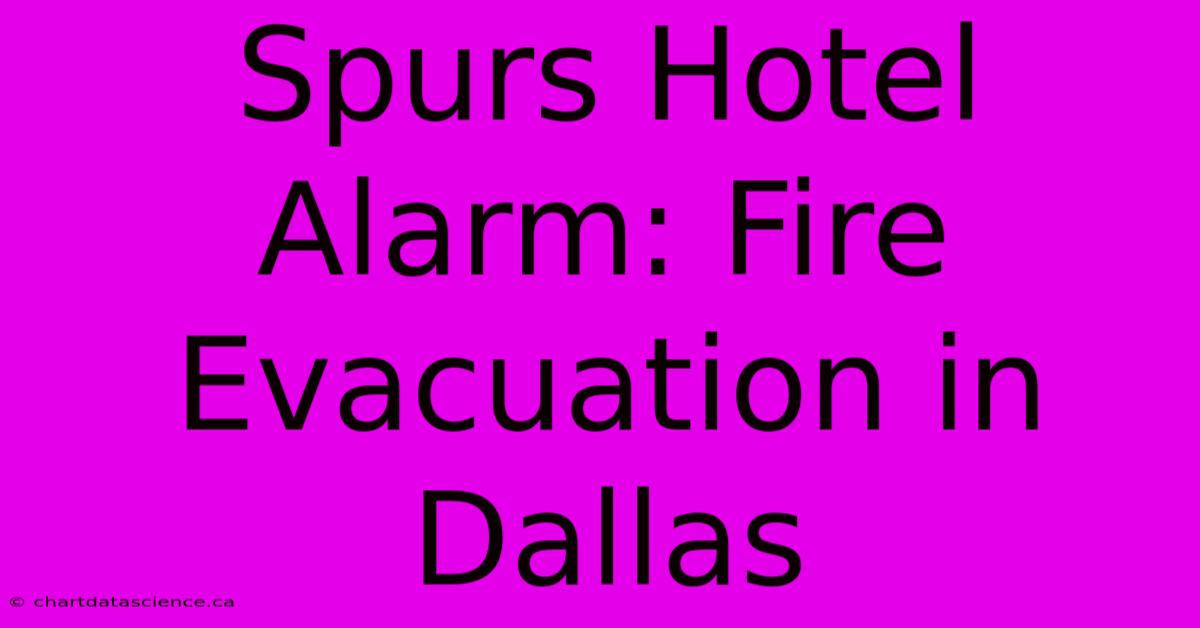 Spurs Hotel Alarm: Fire Evacuation In Dallas