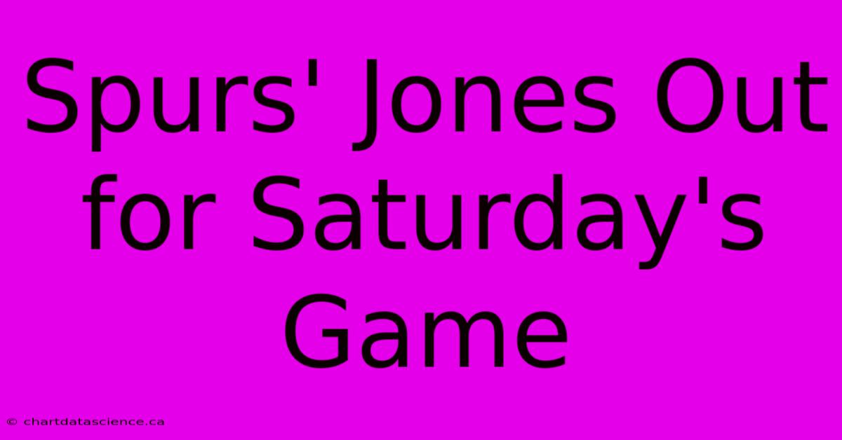 Spurs' Jones Out For Saturday's Game