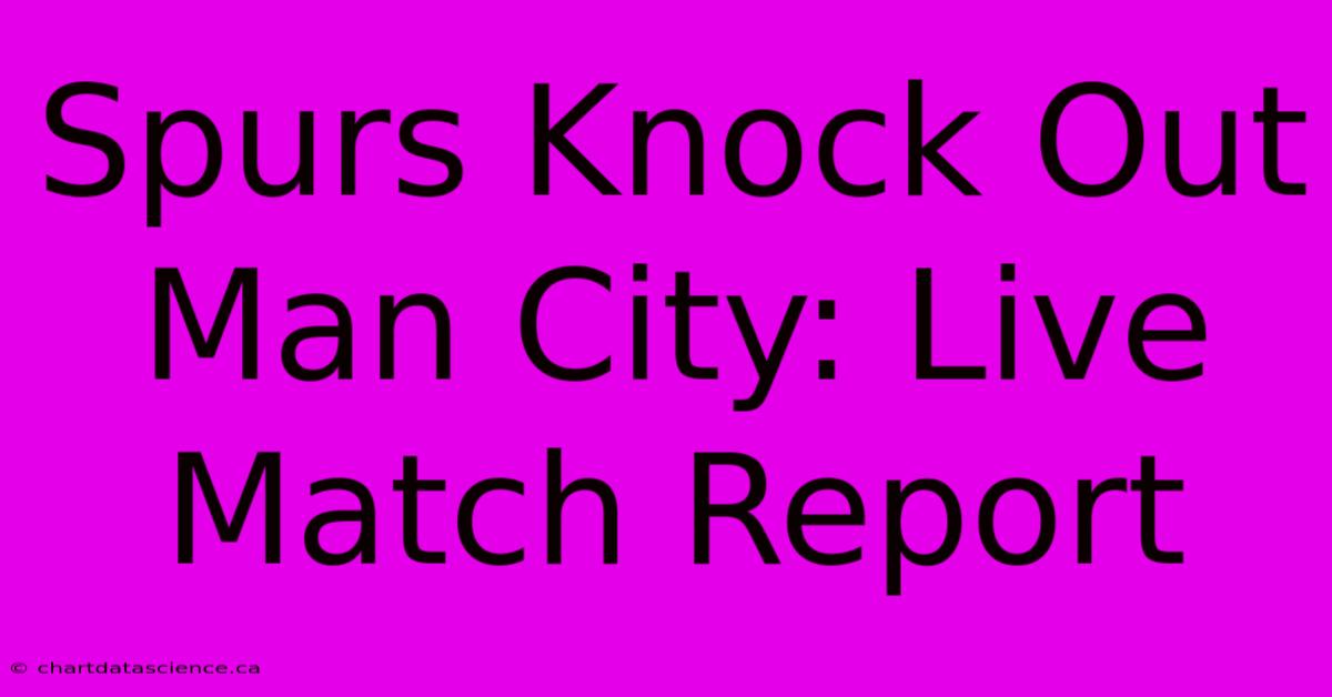 Spurs Knock Out Man City: Live Match Report