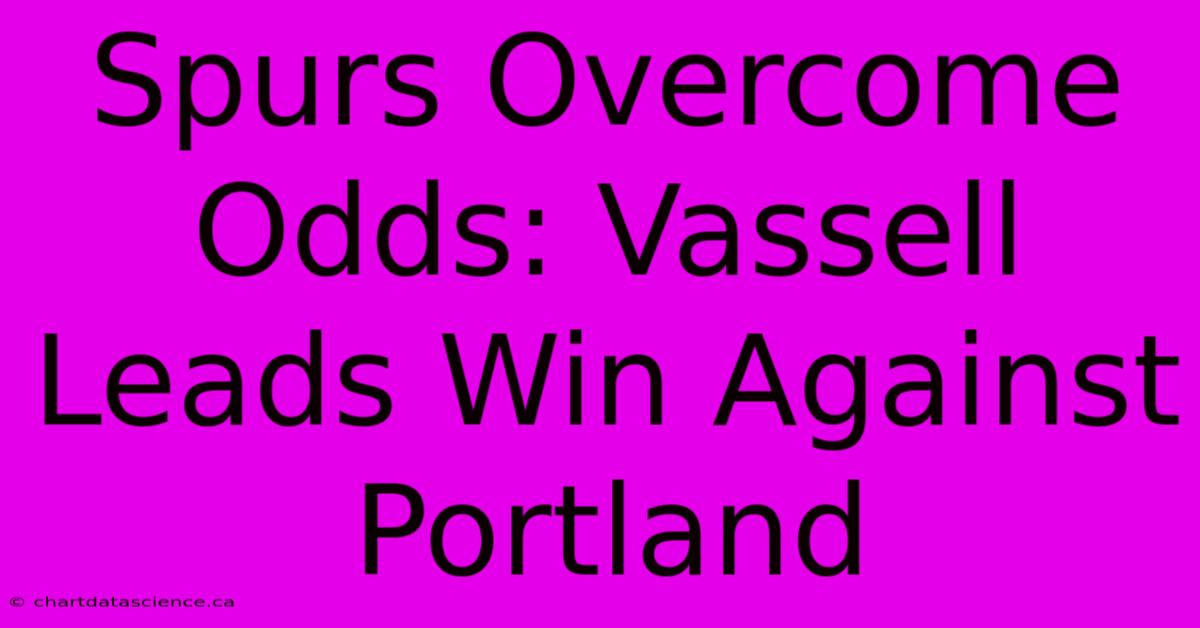 Spurs Overcome Odds: Vassell Leads Win Against Portland