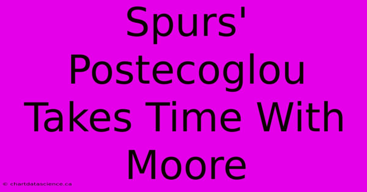 Spurs' Postecoglou Takes Time With Moore