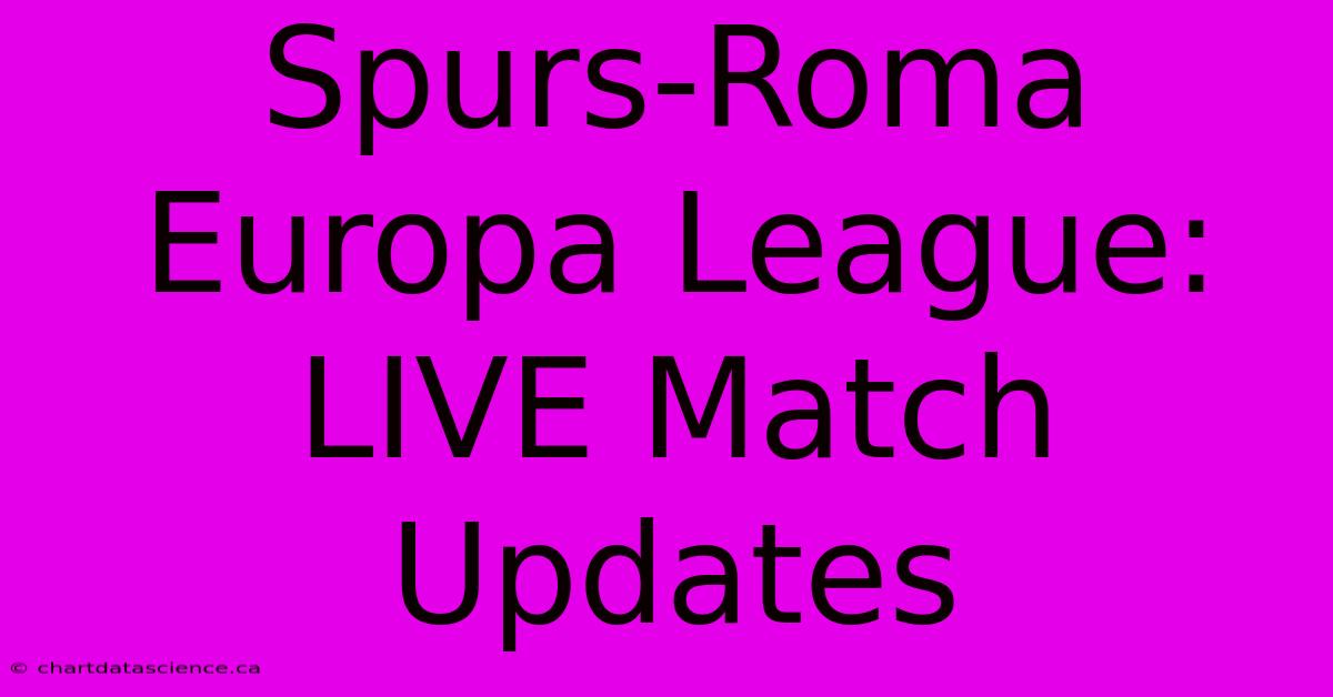 Spurs-Roma Europa League: LIVE Match Updates