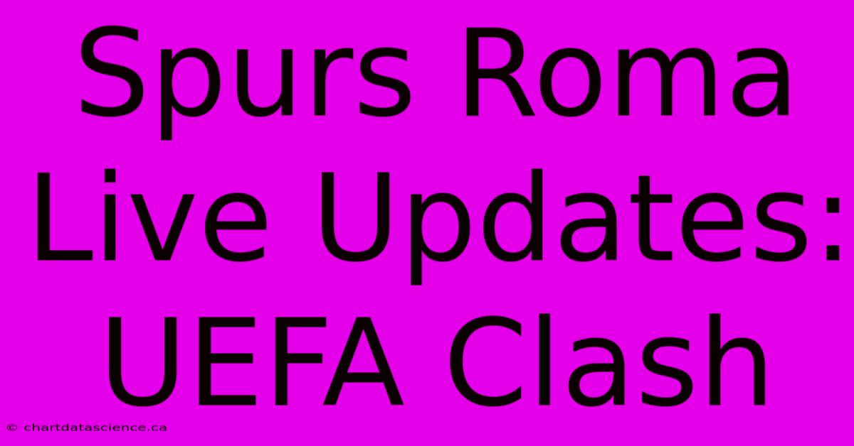 Spurs Roma Live Updates: UEFA Clash