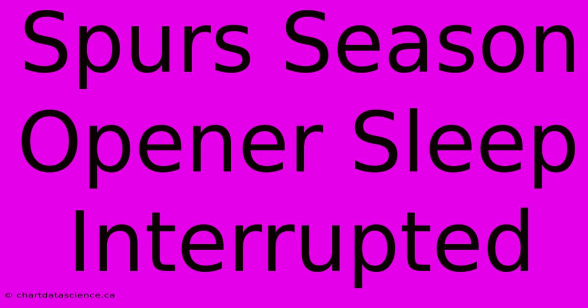 Spurs Season Opener Sleep Interrupted 