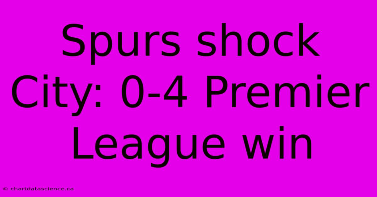 Spurs Shock City: 0-4 Premier League Win