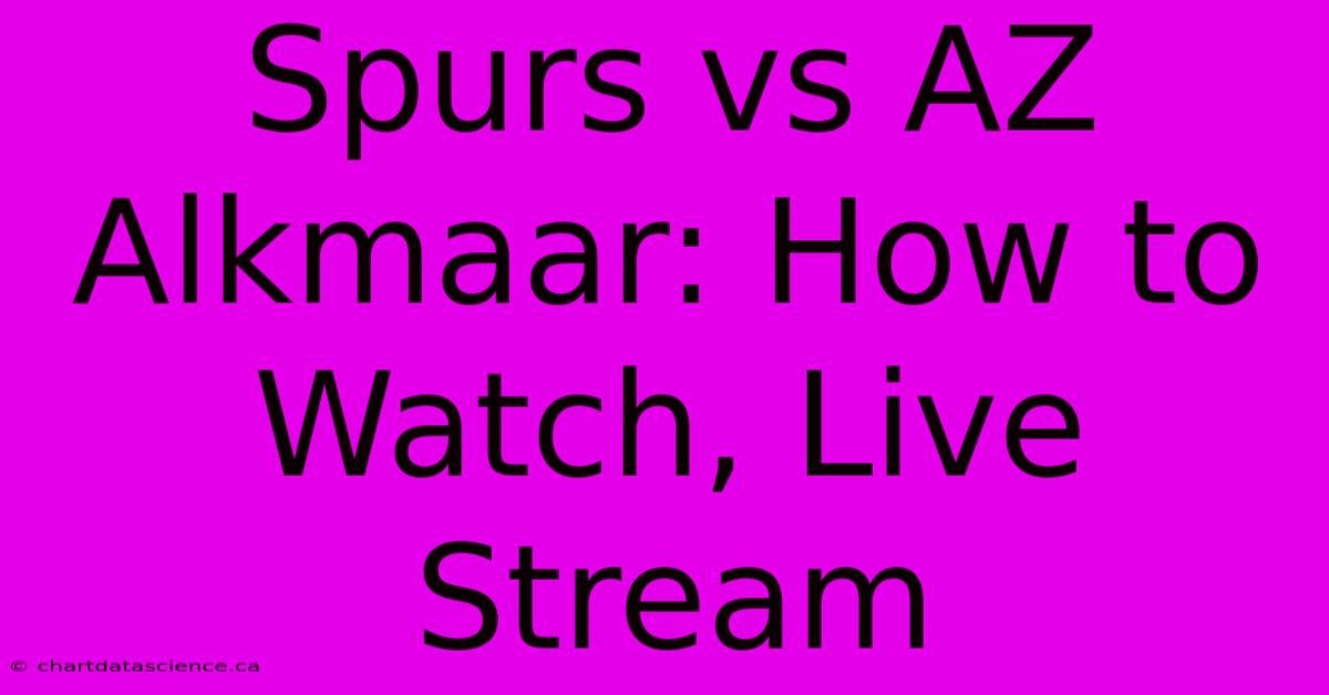 Spurs Vs AZ Alkmaar: How To Watch, Live Stream