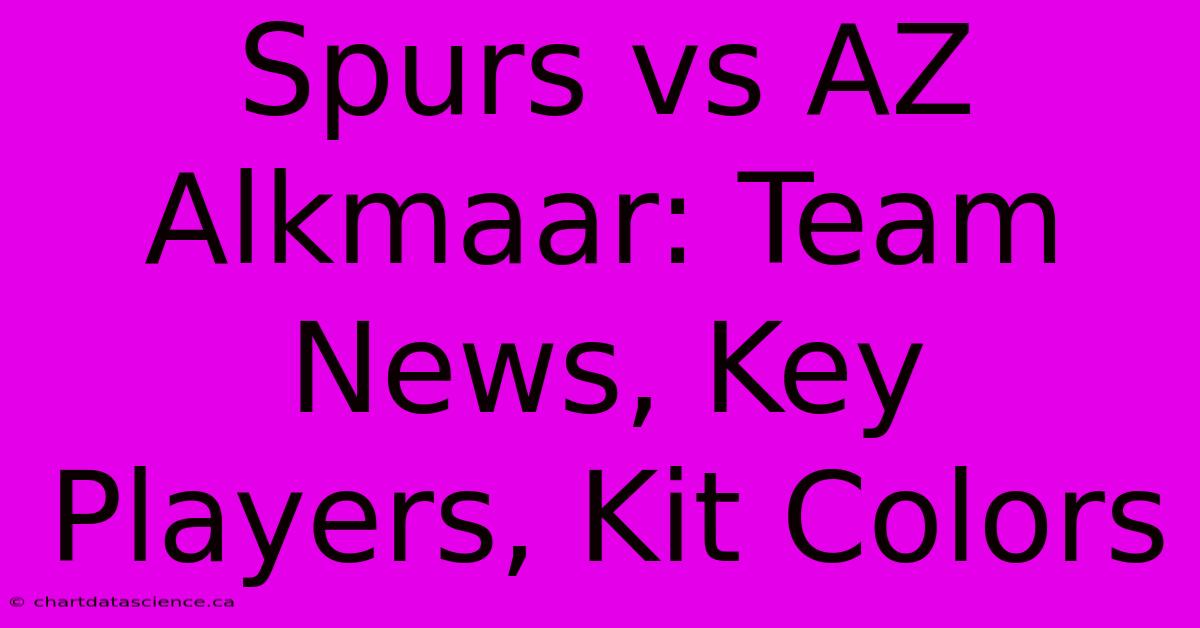 Spurs Vs AZ Alkmaar: Team News, Key Players, Kit Colors