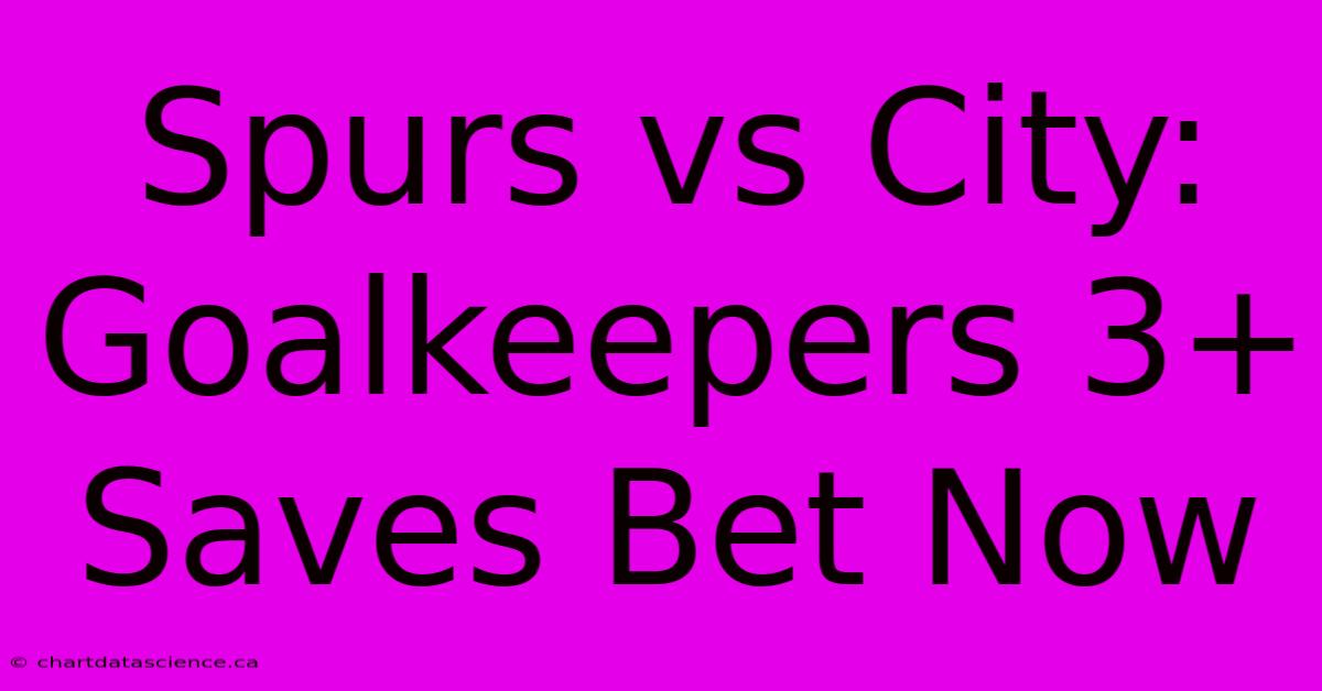 Spurs Vs City: Goalkeepers 3+ Saves Bet Now