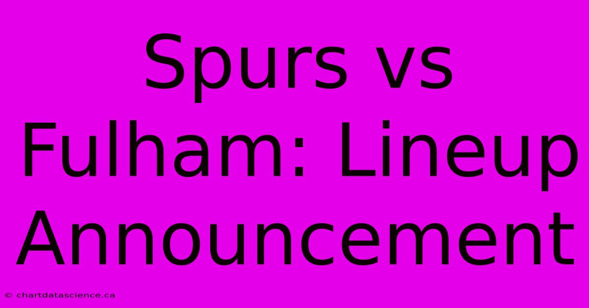 Spurs Vs Fulham: Lineup Announcement