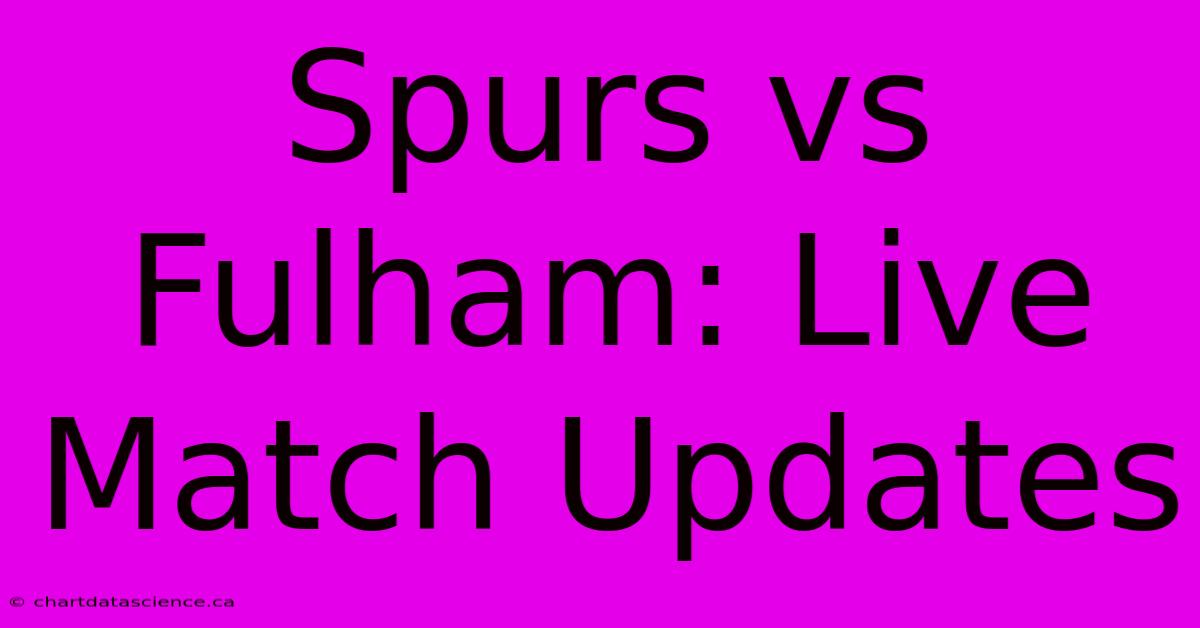 Spurs Vs Fulham: Live Match Updates