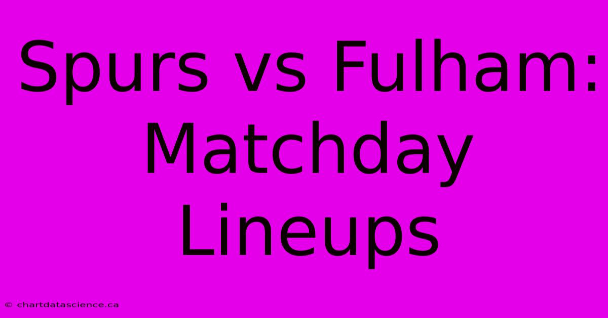 Spurs Vs Fulham: Matchday Lineups