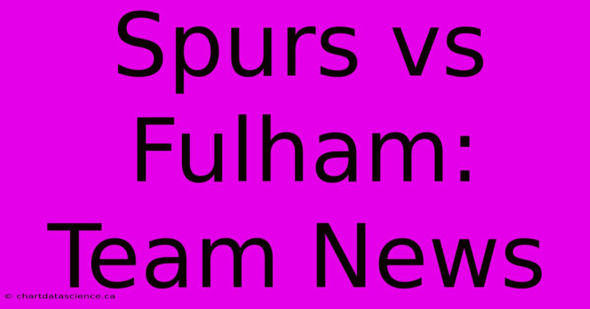 Spurs Vs Fulham: Team News