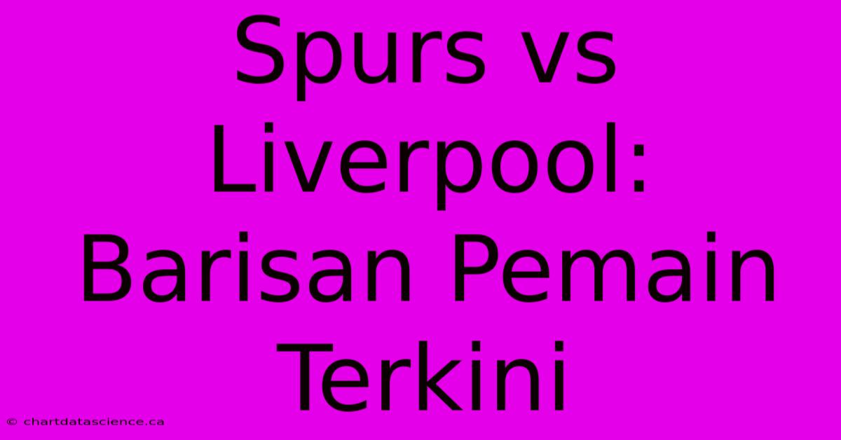 Spurs Vs Liverpool: Barisan Pemain Terkini