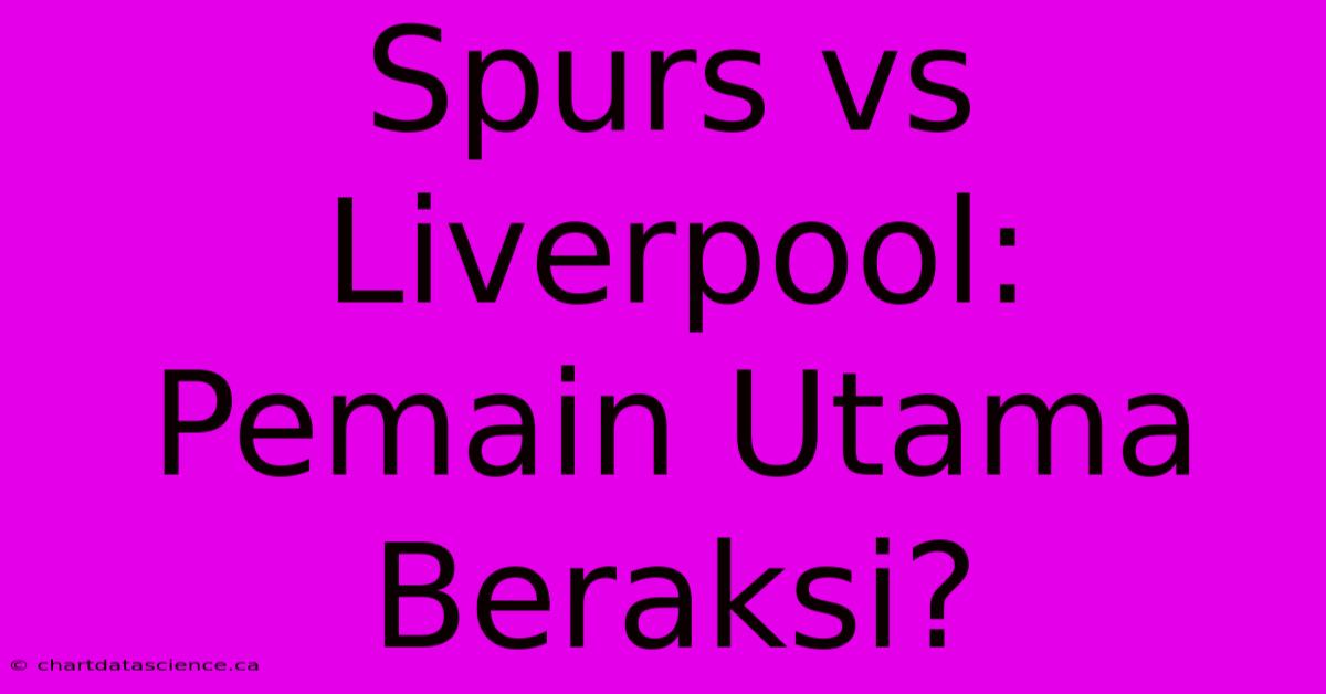 Spurs Vs Liverpool: Pemain Utama Beraksi?