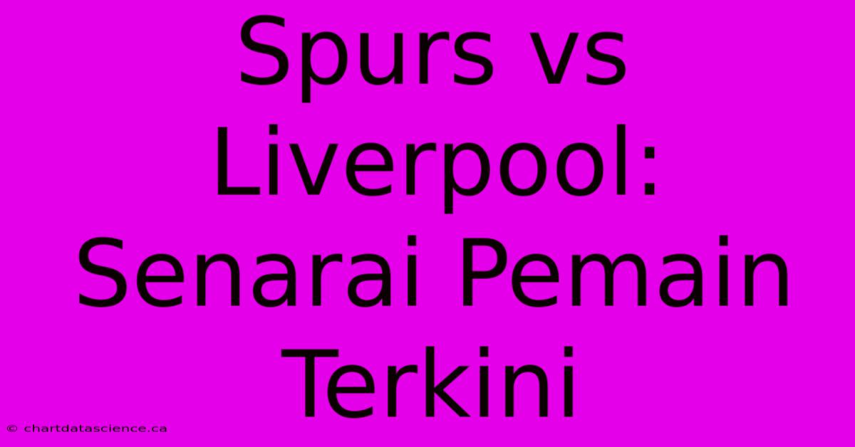 Spurs Vs Liverpool:  Senarai Pemain Terkini