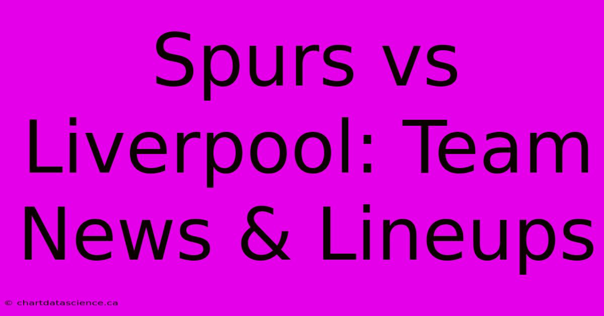 Spurs Vs Liverpool: Team News & Lineups