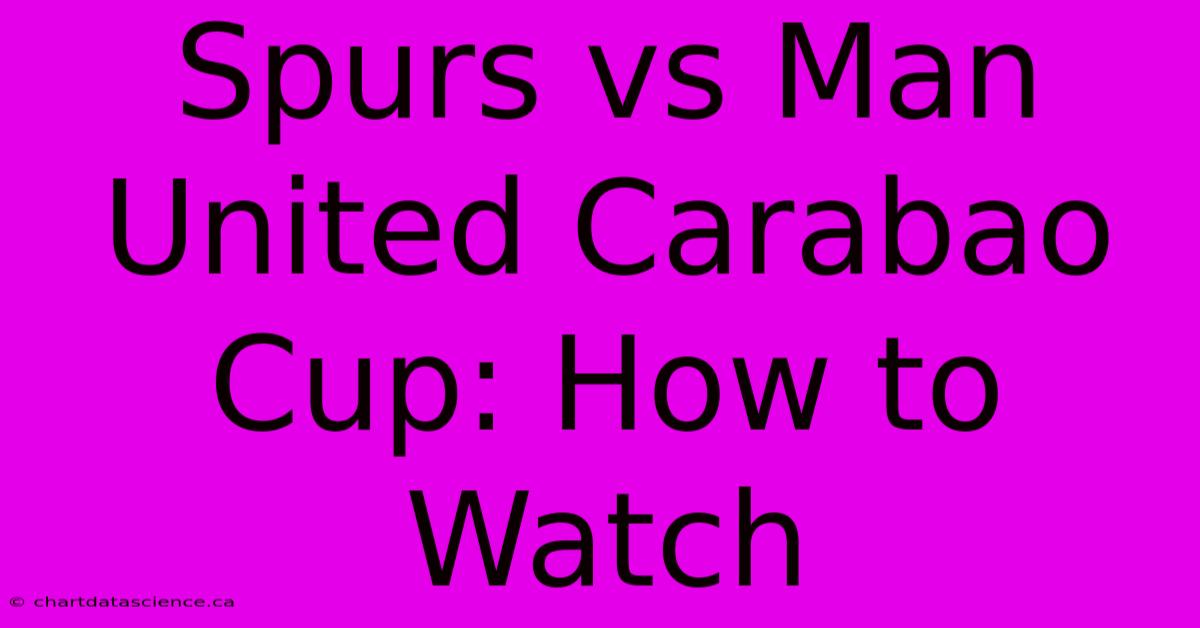 Spurs Vs Man United Carabao Cup: How To Watch