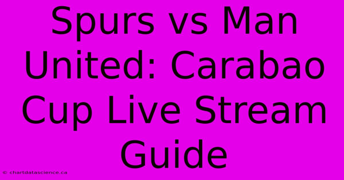 Spurs Vs Man United: Carabao Cup Live Stream Guide