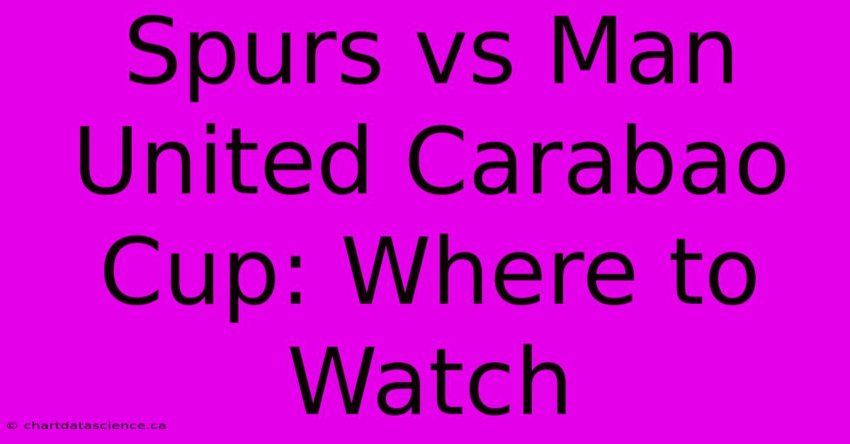 Spurs Vs Man United Carabao Cup: Where To Watch